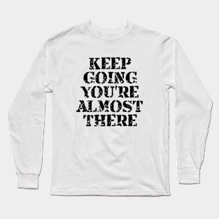 Keep Going You're Almost There Long Sleeve T-Shirt